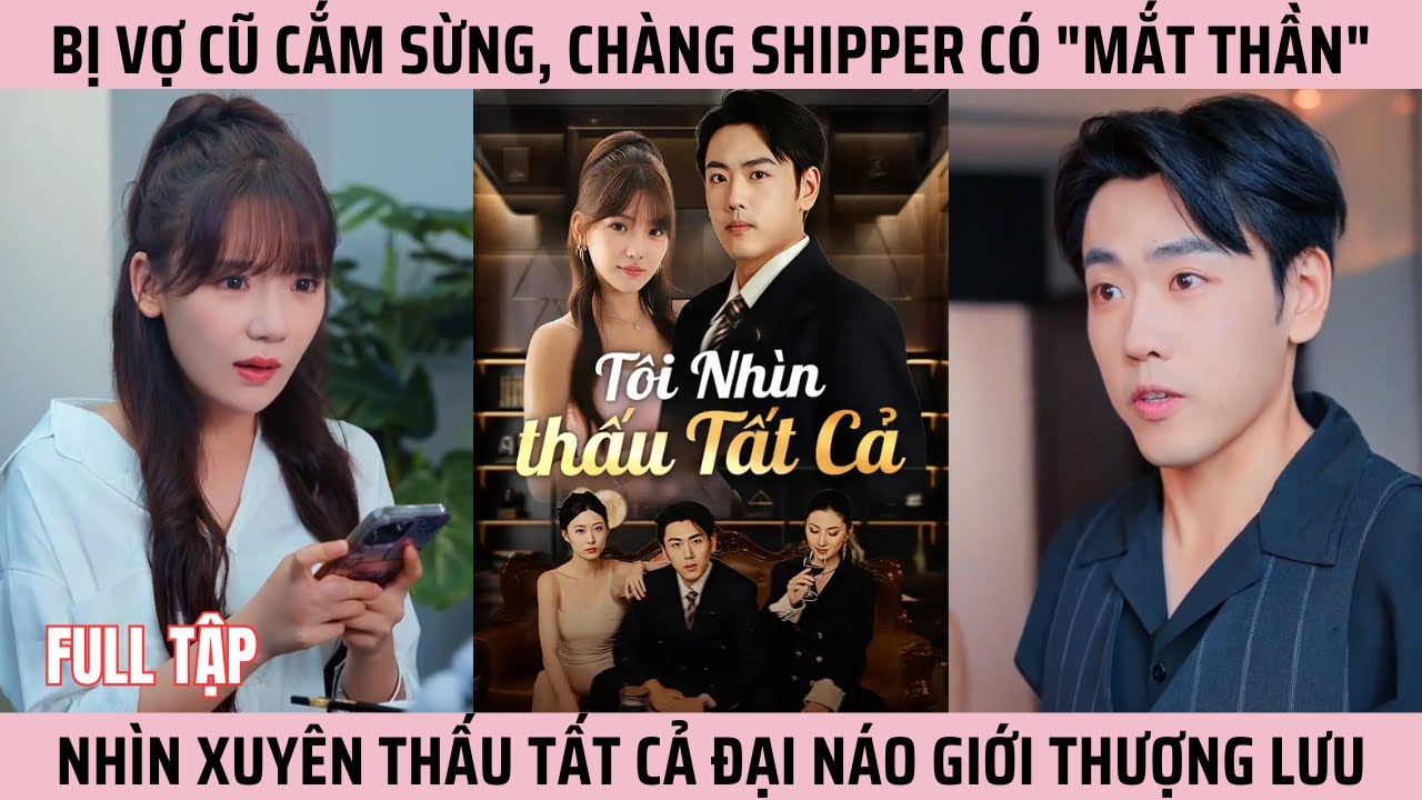 Tôi Nhìn Thấu Tất Cả, Bị Vợ Cũ Cắm Sừng Chàng Shipper Có Mắt Thần Nhìn Xuyên Thấu Thấy Tương Lai