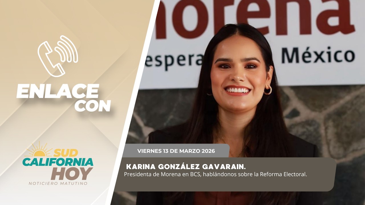 Reforma Electoral con Karina González Gavarain, Presidenta de Morena en BCS- 13 de marzo 2026.