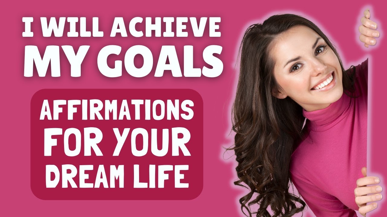I Will Achieve My Goals | Affirmations to Help You Live Your Dream Life