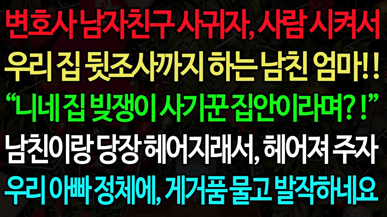 실화사연-변호사 남자친구 사귀자, 사람 시켜서 우리 집 뒷조사까지 하는 남친 엄마!! “니네 집 빚쟁이 사기꾼 집안이라며?!” 남친이랑 당장 헤어지래서, 헤어져 주자