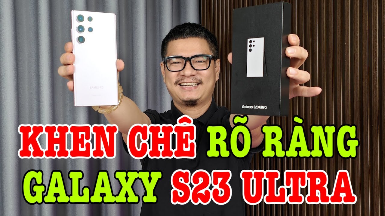 Đánh giá rất chi tiết Galaxy S23 Ultra : KHEN CHÊ RÕ RÀNG!