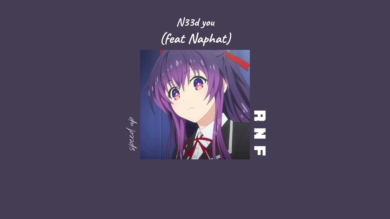 N33d you (feat Naphat) - { speed up song }