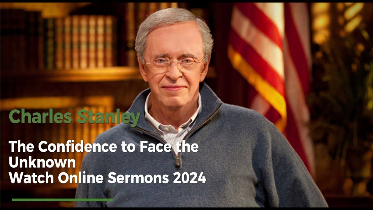 Charles Stanley   The Confidence to Face the Unknown » Watch Online Sermons 2024