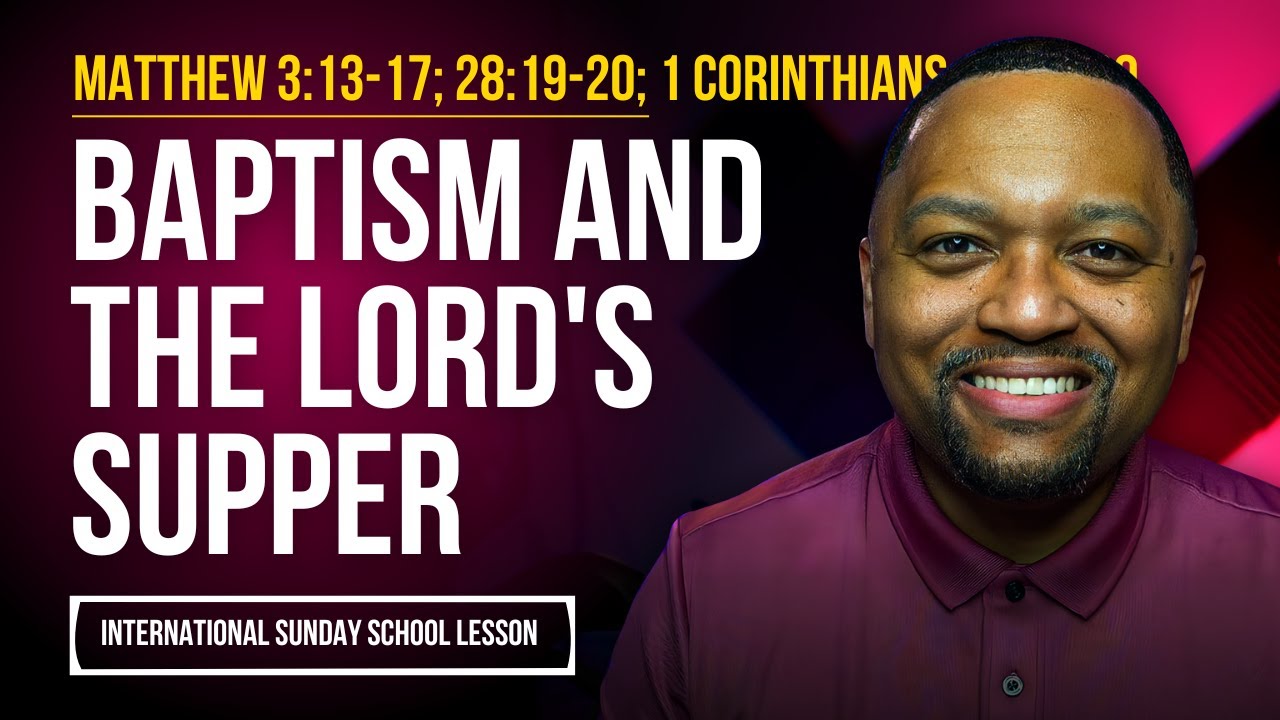 Matthew 3:13-17; 28:19-20; 1 Corinthians 11:23-29 | Baptism and the Lord's Supper
