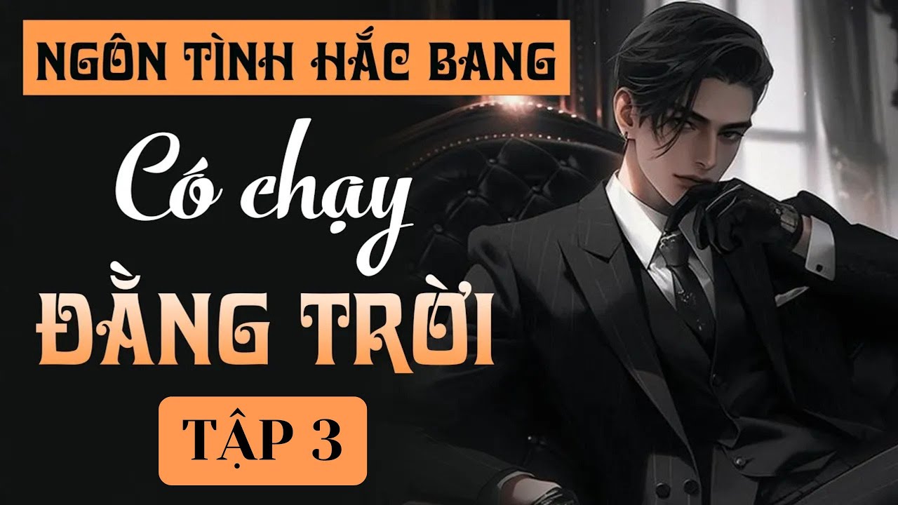 Em có chạy đằng trời [ Tập 3] - Ngôn tình sủng, sắc - Hắc bang - Cường thủ hào đoạt
