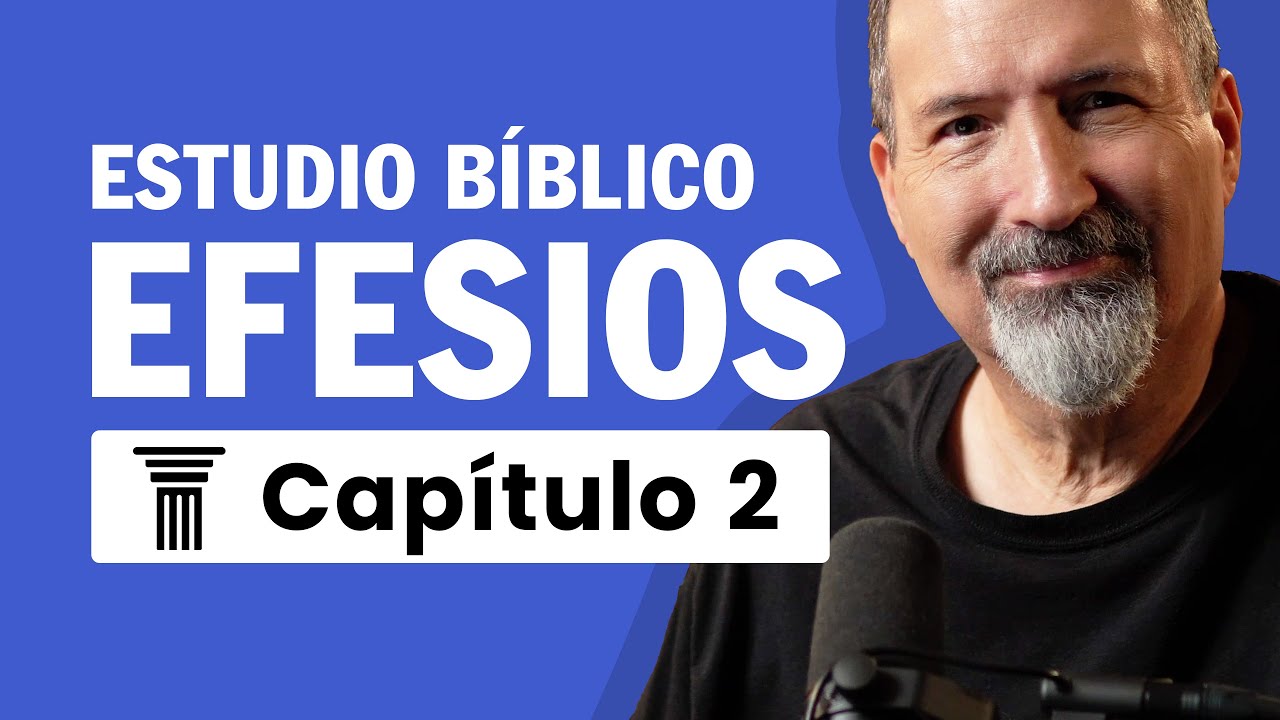 Estudio Bíblico de Efesios Capítulo 2 - Versículo por Versículo - Por Gracia Sois Salvos