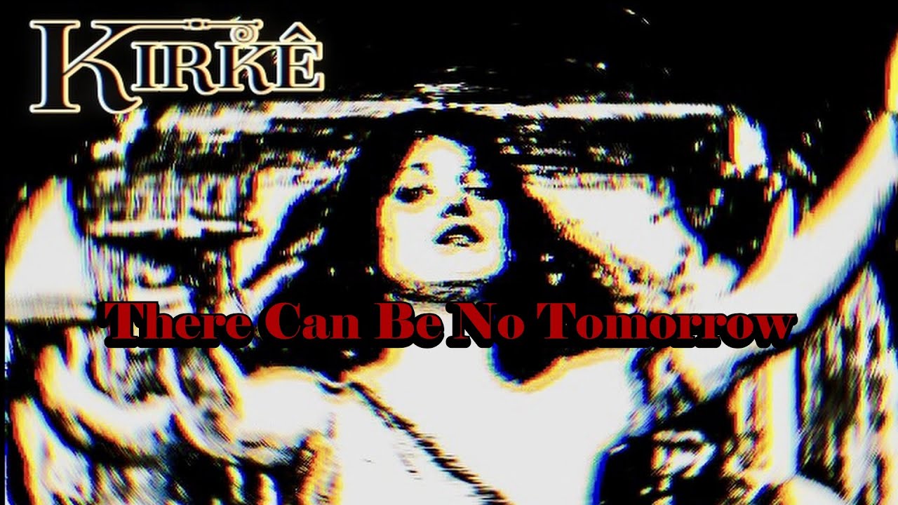 Kirkê - There Can Be No Tomorrow
