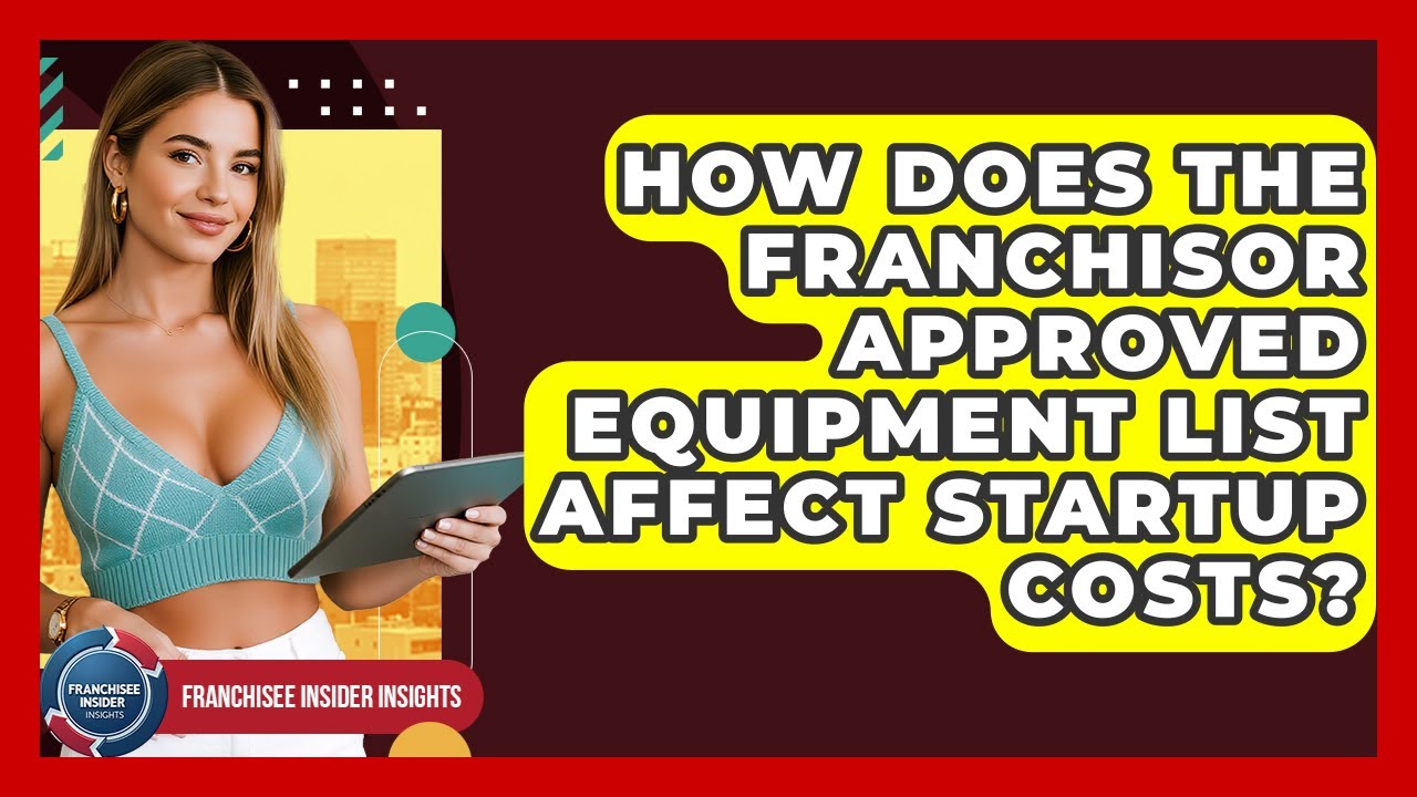 How Does The Franchisor Approved Equipment List Affect Startup Costs? - Franchisee Insider Insights
