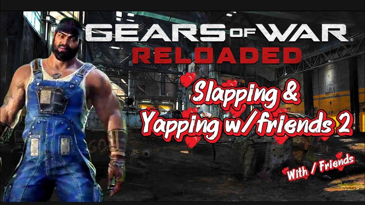 Slapping & Yapping with Friends 2 - Gears of War Reloaded Gameplay