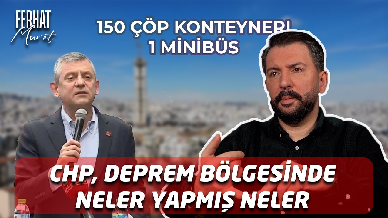 CHP, Deprem Bölgesi'nde Neler Yapmış Neler | Ferhat Murat