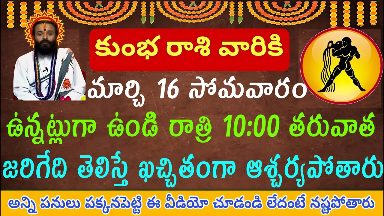 కుంభ రాశి వారికి మార్చి 16 సోమవారం  ఉన్నట్లుగా ఉండి రాత్రి 10:00 తరువాత జరిగే తెలిస్తే ఖచ్చితంగా