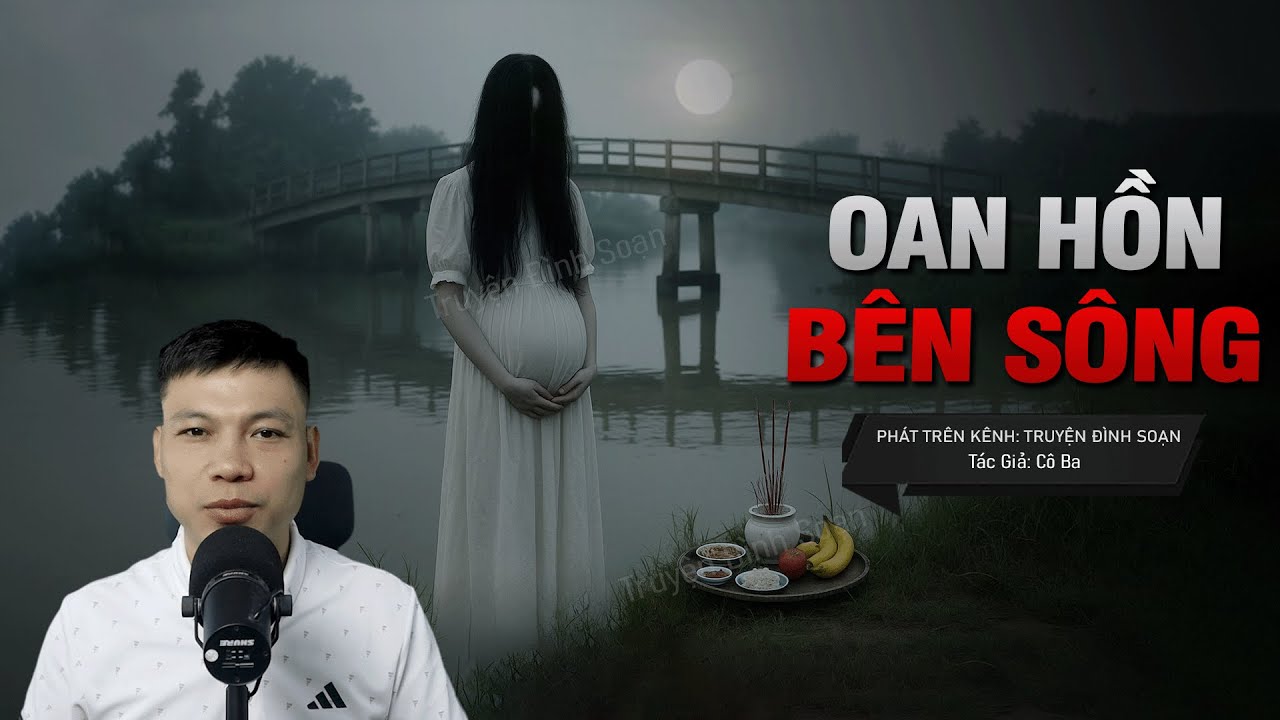 Truyện Ma Đình Soạn Mới: OAN HỒN BÊN SÔNG - Xác Chết Trôi Dưới Chân Cầu Đa Phước