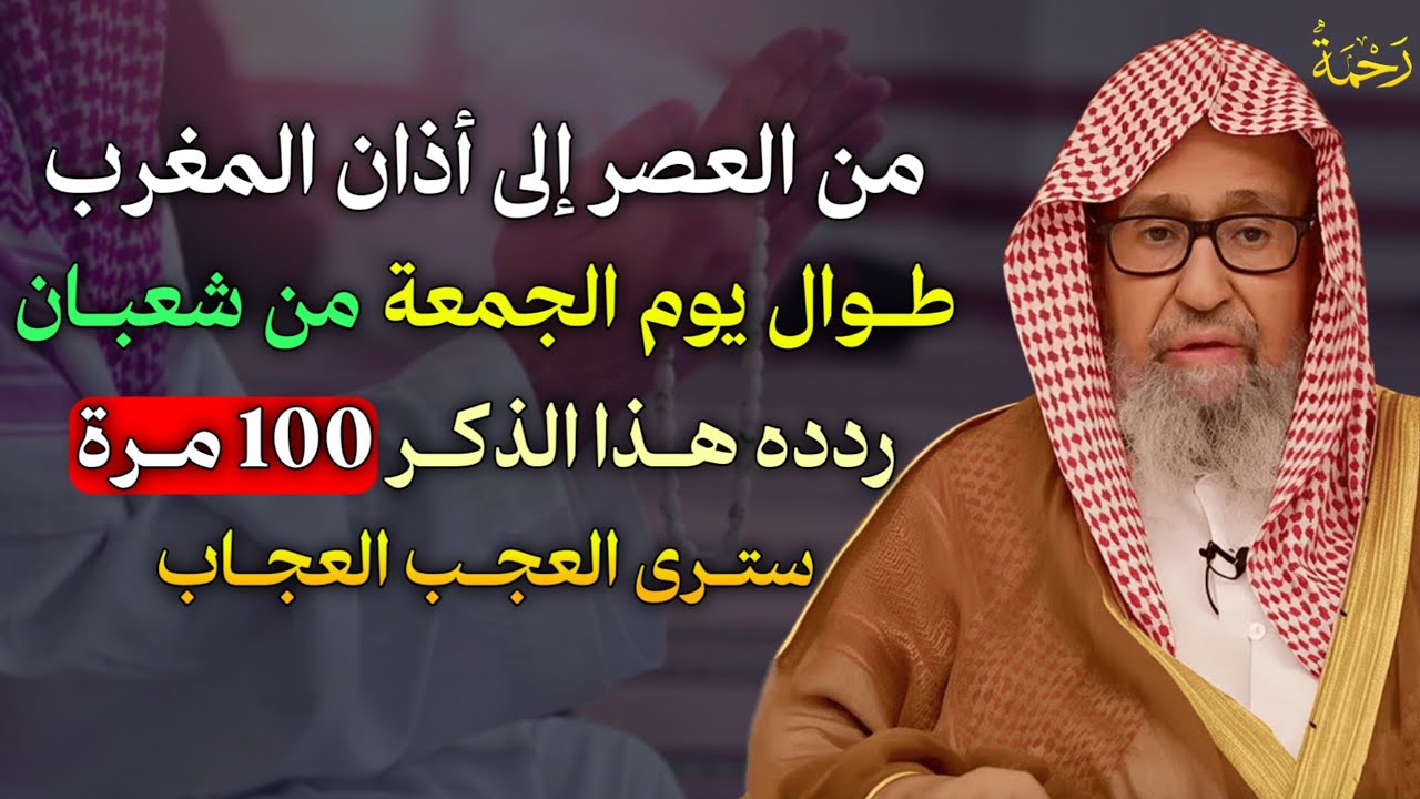 من العصر إلى أذان المغرب طوال يوم الجمعة من شعبان ردد هذا الذكر 100 مرة سترى العجب العجاب..
