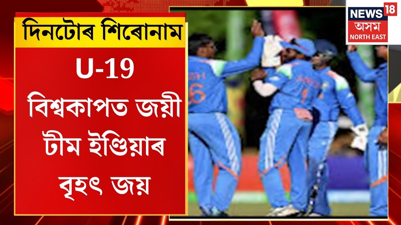 Assamese News | U-19 বিশ্বকাপত জয়ী টীম ইণ্ডিয়াৰ বৃহৎ জয়। ১০০ ৰানৰ ব্যৱধানত ইংলেণ্ডক পৰাস্ত কৰে ভাৰতে
