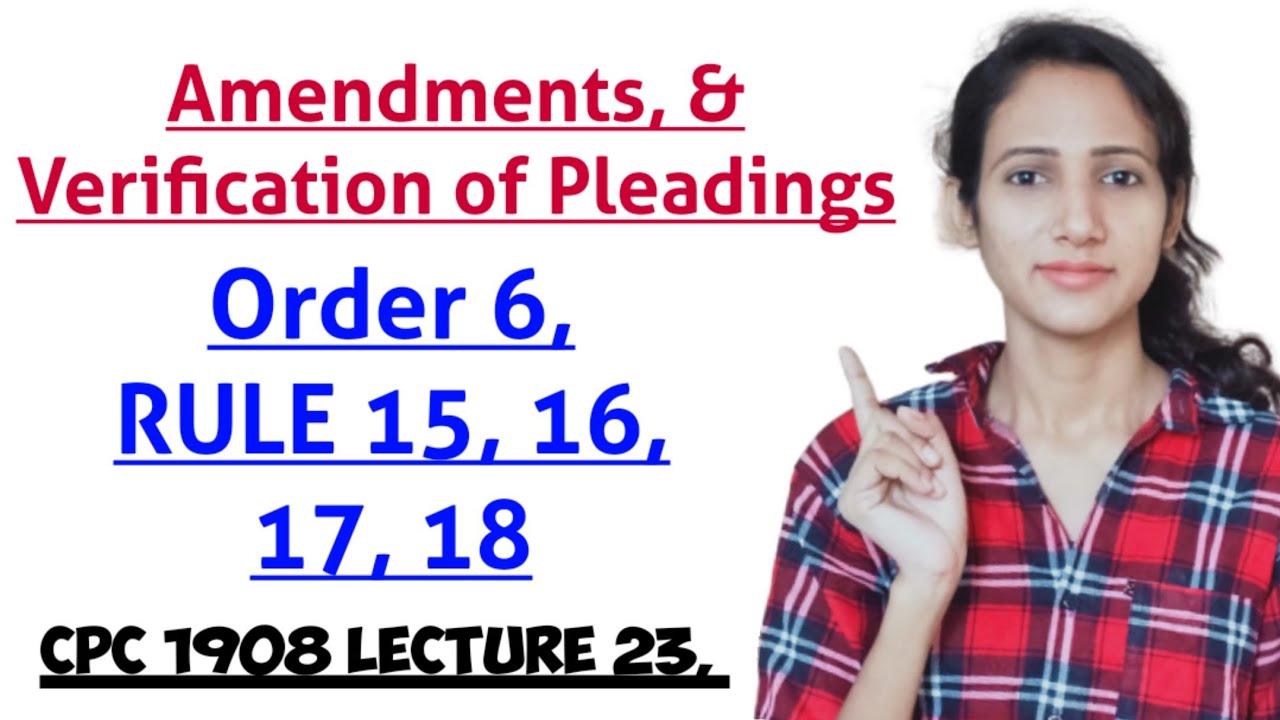 ORDER 6 RULE 15, 16, RULE 17, RULE 18 Amendments, & Verification of Pleadings | CPC 1908 LECTURE 23,