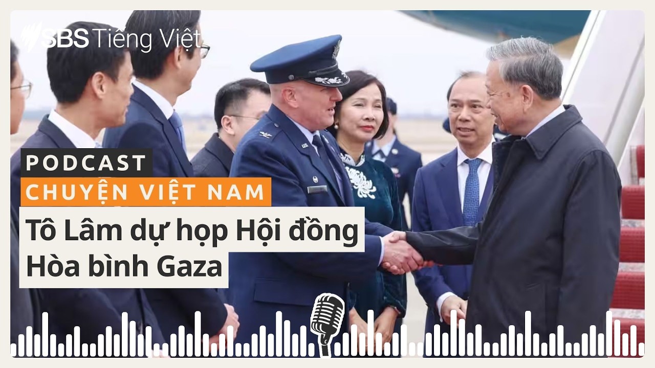Chuyện Việt Nam: Tô Lâm dự họp Hội đồng Hòa bình Gaza | SBS Vietnamese - SBS Việt ngữ