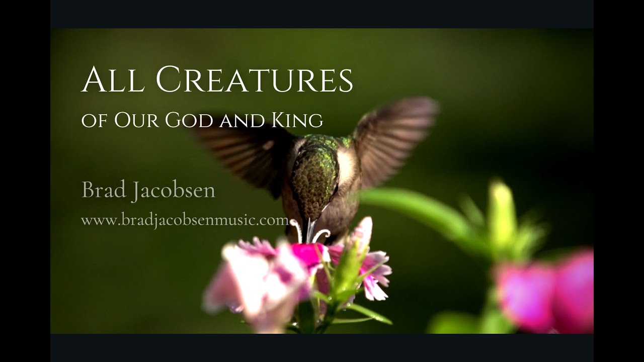 All Creatures of Our God and King by Brad Jacobsen