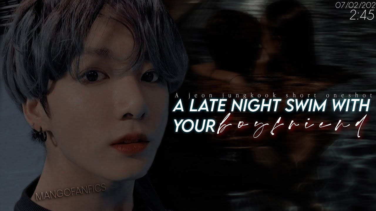 𝐚 𝐥𝐚𝐭𝐞 𝐧𝐢𝐠𝐡𝐭 𝐬𝐰𝐢𝐦 𝐰𝐢𝐭𝐡 𝐲𝐨𝐮𝐫 𝐛𝐨𝐲𝐟𝐫𝐢𝐞𝐧𝐝 一 | 𝘑.𝘫𝘬 𝘴𝘩𝘰𝘳𝘵 𝘰𝘯𝘦𝘴𝘩𝘰𝘵 |