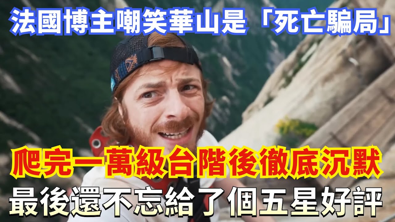 法國博主嘲笑華山是「死亡騙局」，爬完一萬級台階後徹底沉默，最後還不忘給了個五星好評