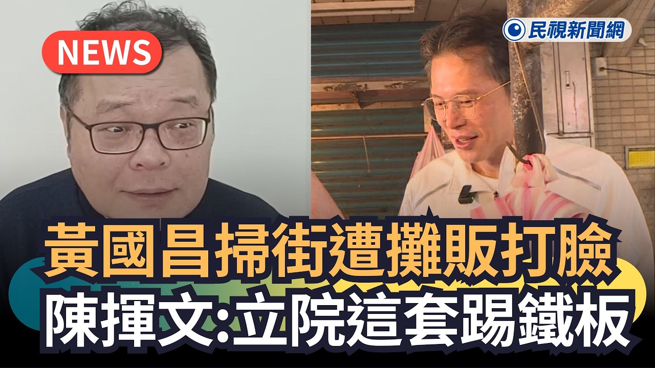 發燒新聞／黃國昌掃街遭攤販打臉　陳揮文：立院這套踢鐵板｜民視新聞｜
