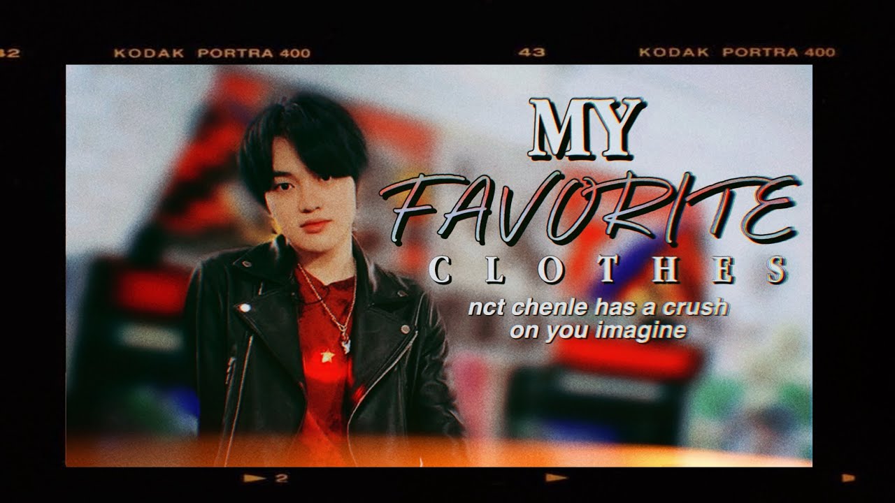my favorite clothes - nct chenle (has a crush on you imagine)