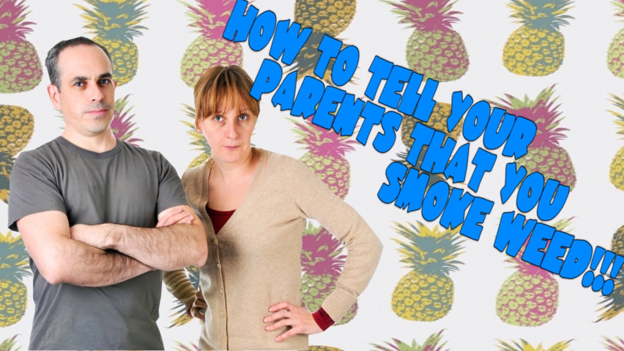 HOW TO TELL YOUR PARENTS THAT YOU SMOKE WEED!