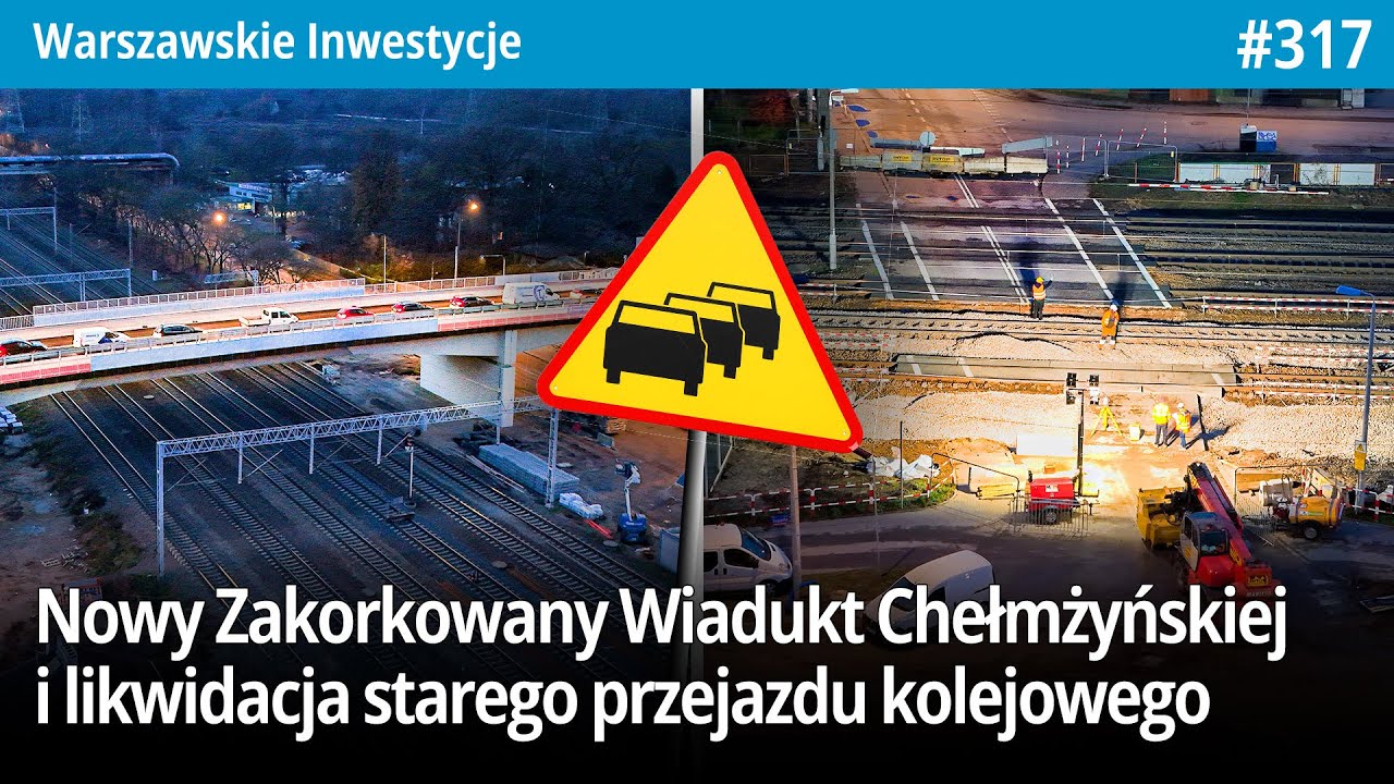 #317 Nowy Zakorkowany Wiadukt Chełmżyńskiej i likwidacja starego przejazdu kolejowego… - WI