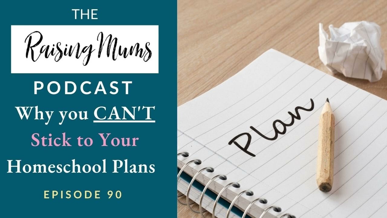 Why you CAN’T Stick to your Homeschool Plans! | Raising Mums Podcast | Episode 90