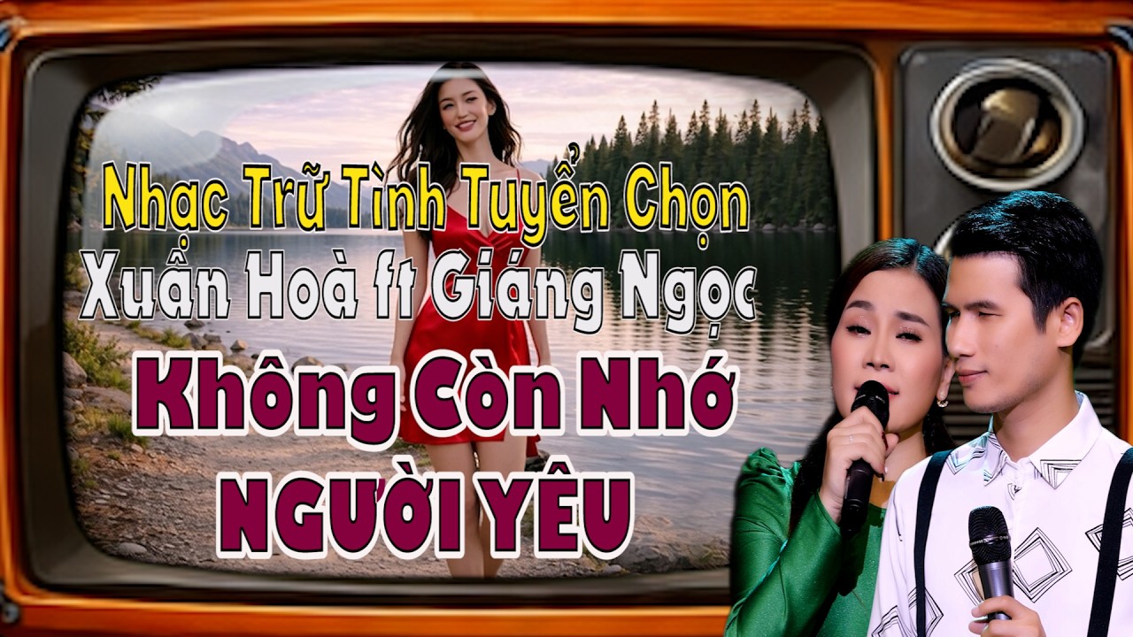 Lk Không Còn Nhớ Người Yêu - Xuân Hoà ft Giáng Ngọc [ TUYỂN CHỌN NHẠC TRỮ TÌNH ĐẶC SẮC NHẤT ]