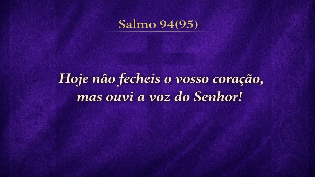 Salmo 94(95) - Hoje não fecheis o vosso coração, mas ouvi a voz do Senhor! - 3° Dom. da quaresma