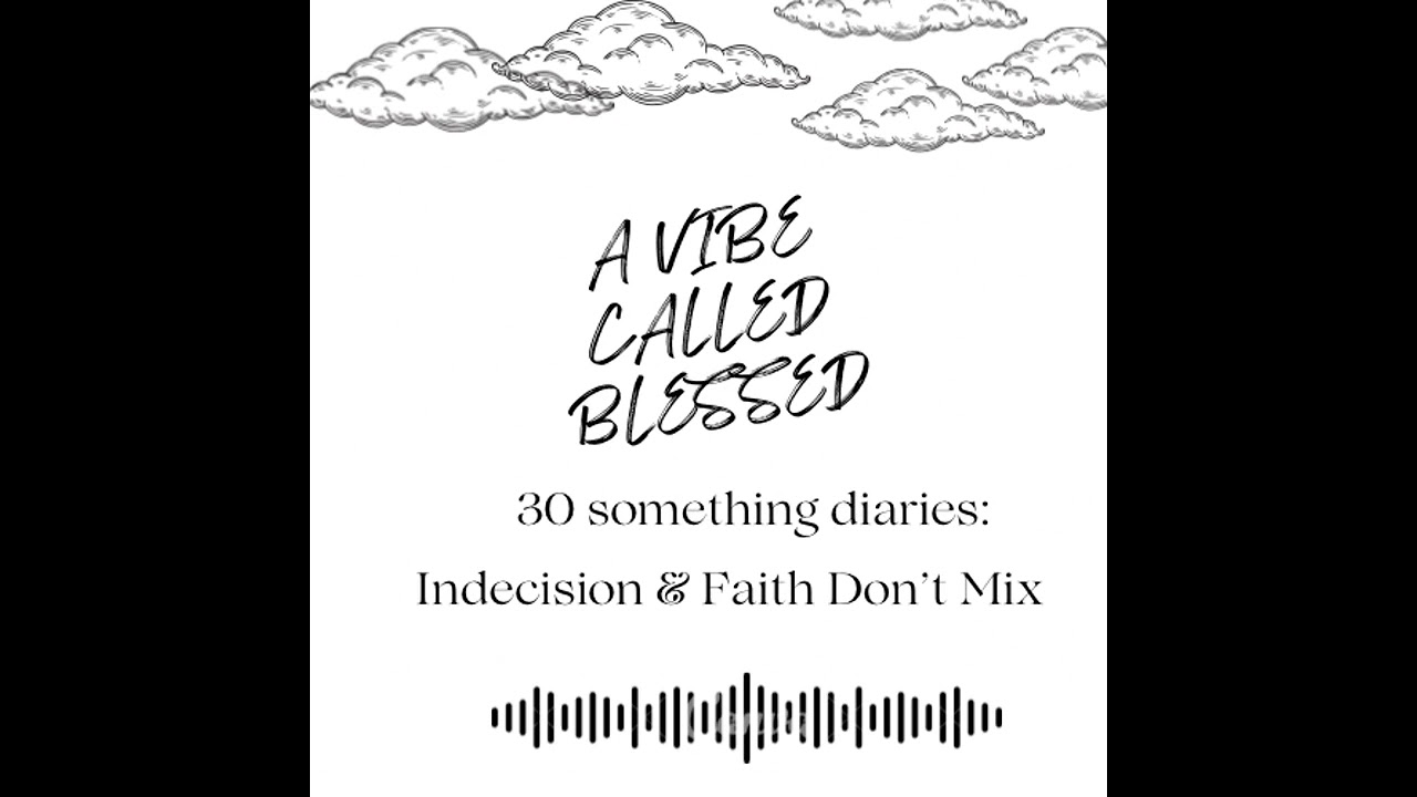 30 Something Diaries: Indecision & Faith Don't Mix