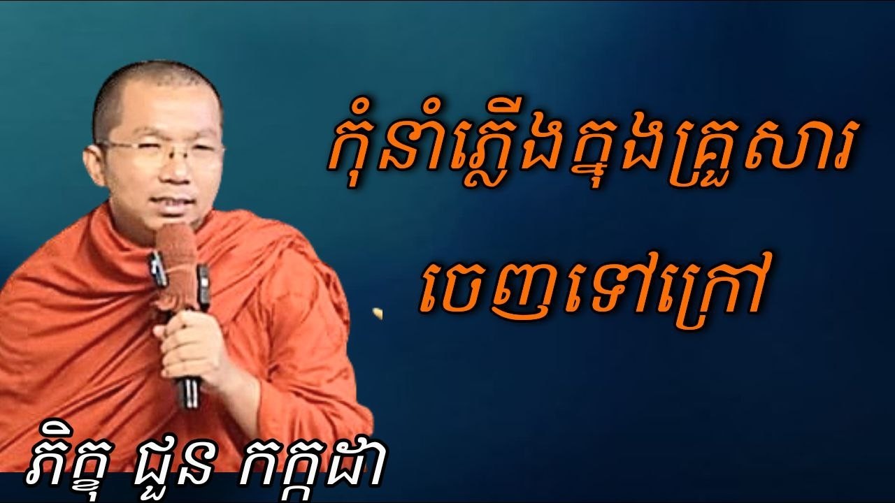 កុំនាំភ្លើងក្នុងគ្រួសារចេញទៅក្រៅ , ភិក្ខុ ជួន កក្កដា #kakadathmey