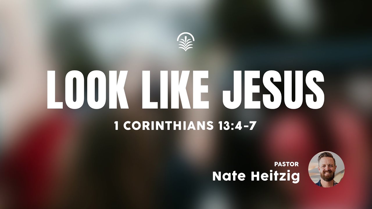 Full Service 11/9/25: Look Like Jesus - 1 Corinthians 13:4-7 - Nate Heitzig