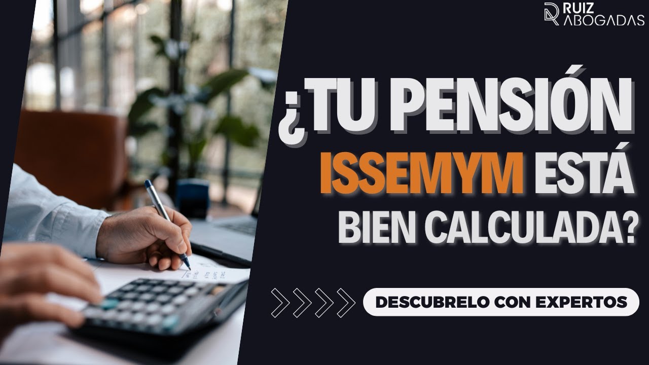¿TU PENSIÓN ISSEMYM ESTÁ BIEN CALCULADA? DESCUBRELO CON EXPERTOS | RUIZ ABOGADAS