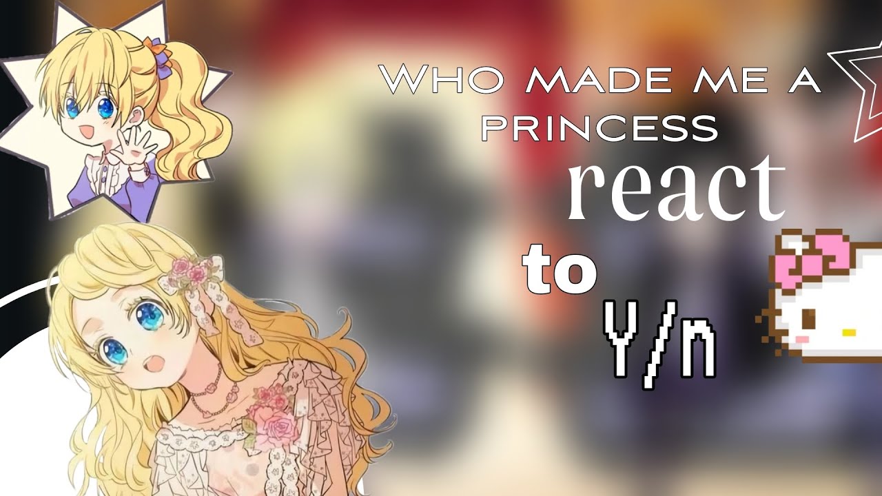 //Who Made Me A Princess React to Y/n//