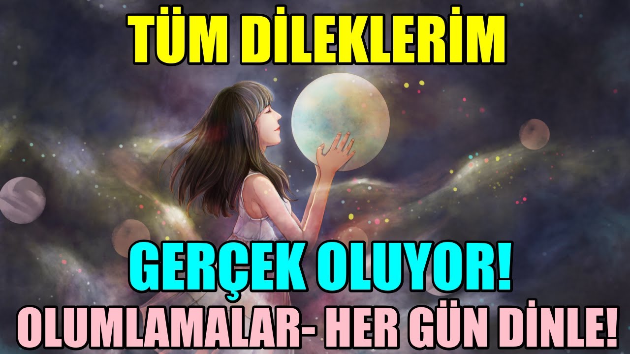 TÜM DİLEKLERİM GERÇEK OLUYOR- OLUMLAMALAR - Dileklerim gerçek olsun diyorsan HER GÜN DİNLE!