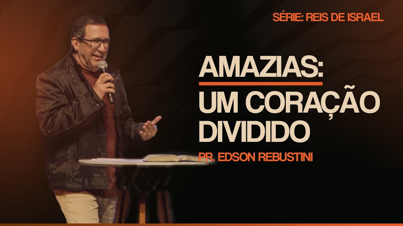 AMAZIAS: UM CORAÇÃO DIVIDIDO  |  2 CRÔNICAS 25 : 1 - 28  |  PR. EDSON REBUSTINI