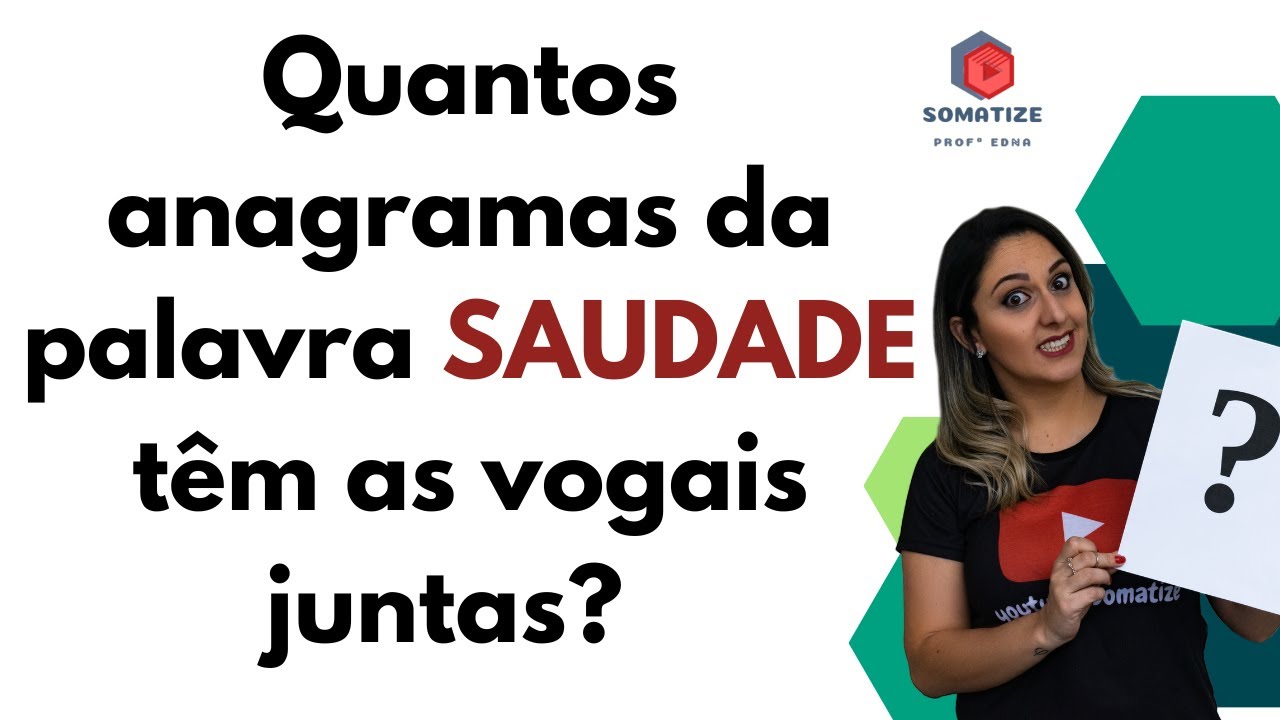 Quantos anagramas da palavra SAUDADE têm as vogais juntas? Somatize - Professora Edna Mendes