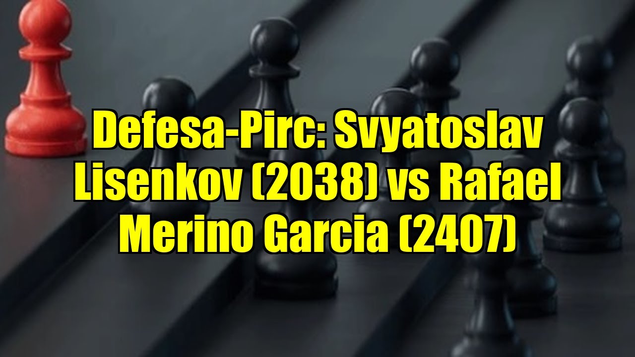 Defesa-Pirc: Svyatoslav Lisenkov (2038) vs Rafael Merino Garcia (2407)
