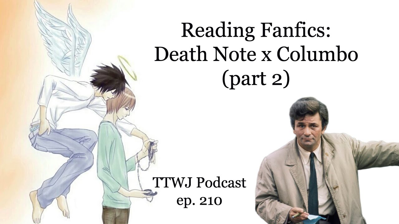 TTWJ Podcast (ep. 210) - Reading Fanfics: Death Note x Columbo pt. 2