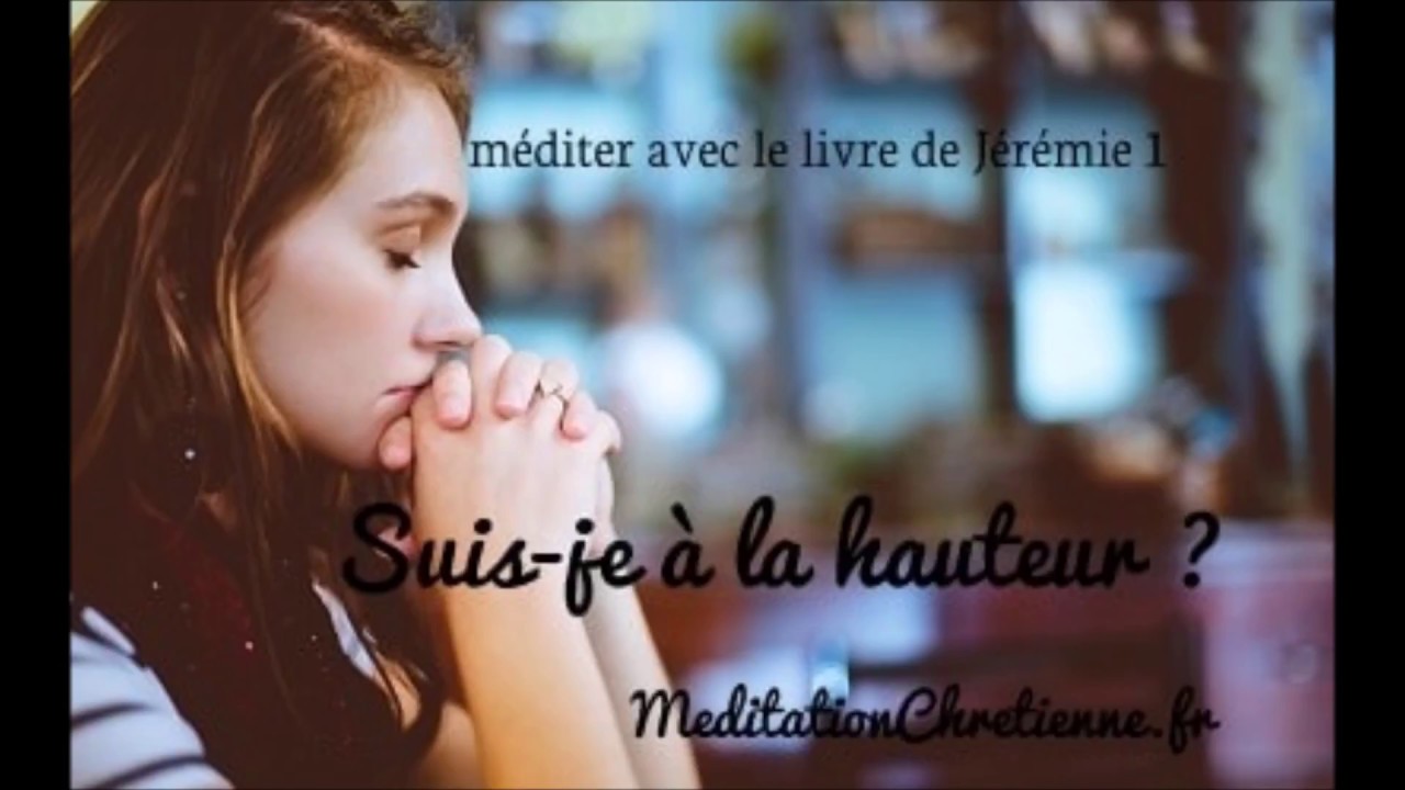 Méditation chrétienne guidée - Suis-je à la hauteur ? - Livre de Jérémie 1