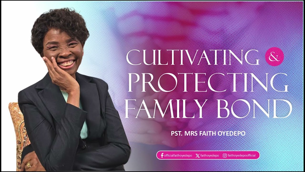 CULTIVATING & PROTECTING FAMILY BOND | Faith A. Oyedepo