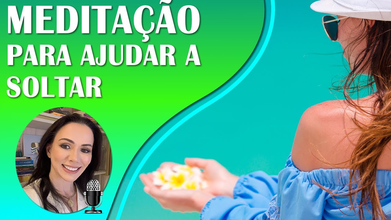 MEDITAÇÃO GUIADA PARA AJUDAR A SOLTAR, DESAPEGAR E FLUIR A VIDA