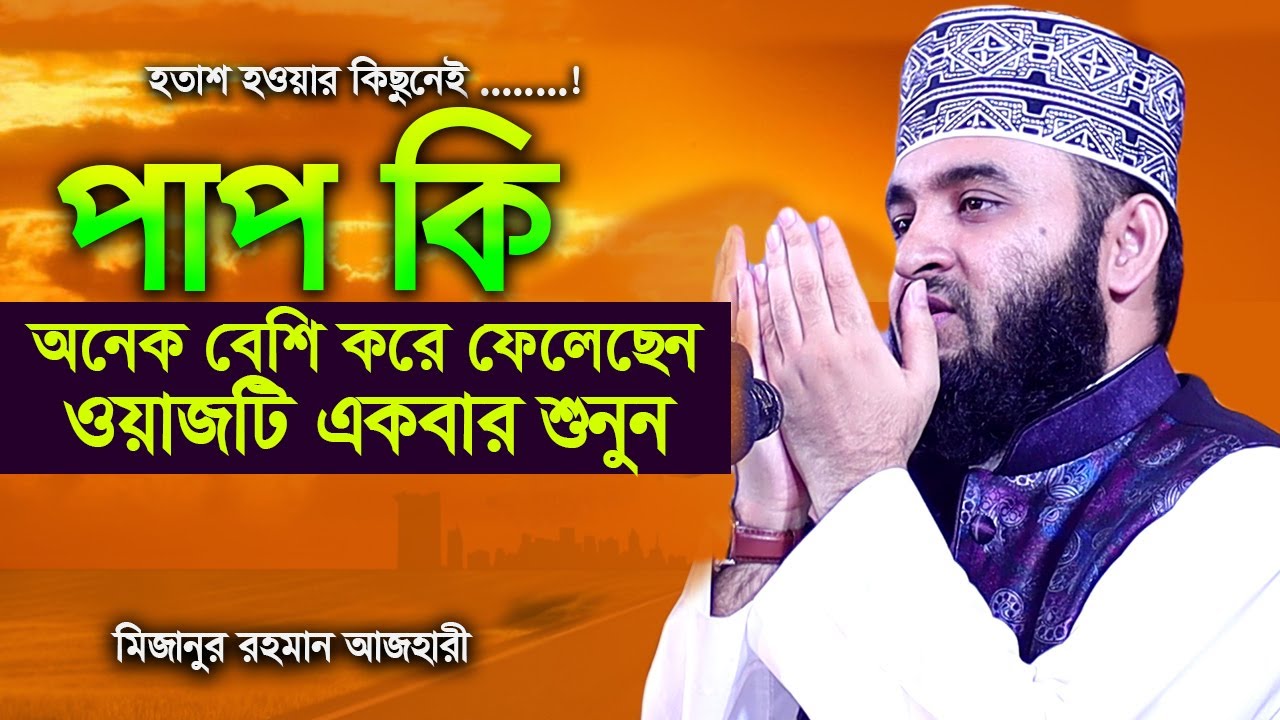 পাপ কি অনেক বেশি করে ফেলেছেন I হতাশ হওয়ার কিছু নেই I মিজানুর রহমান আজহারী