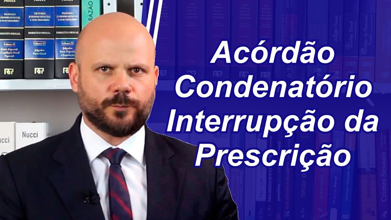 Entenda a Interrupção da Prescrição por meio do Acórdão Condenatório