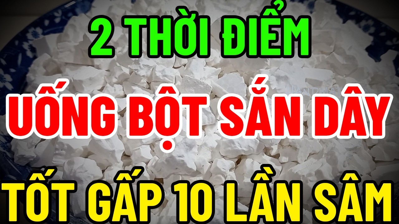 Uống Bột Sắn Dây Đúng Lúc – Tốt Gấp 10 Lần, Nhiều Người Chưa Biết