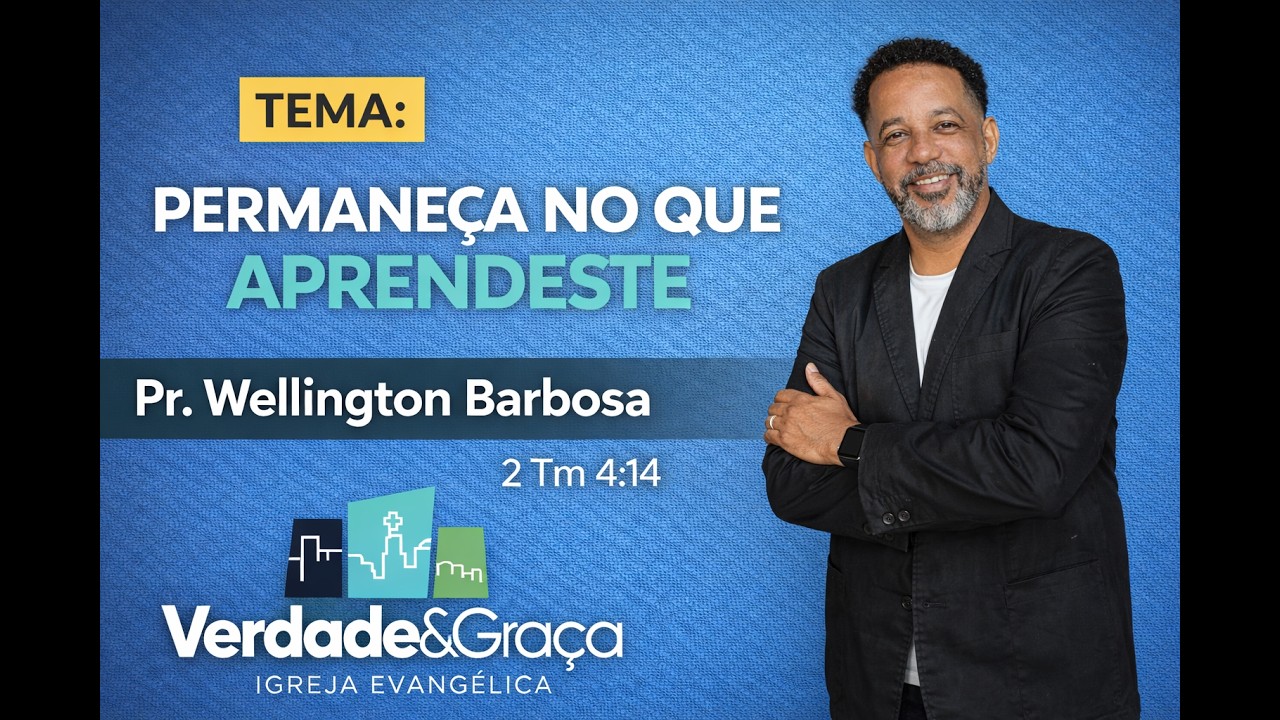 Tú, Porém, permanece no que aprendeste (2 Tm 3) - Pr. Wellington Barbosa