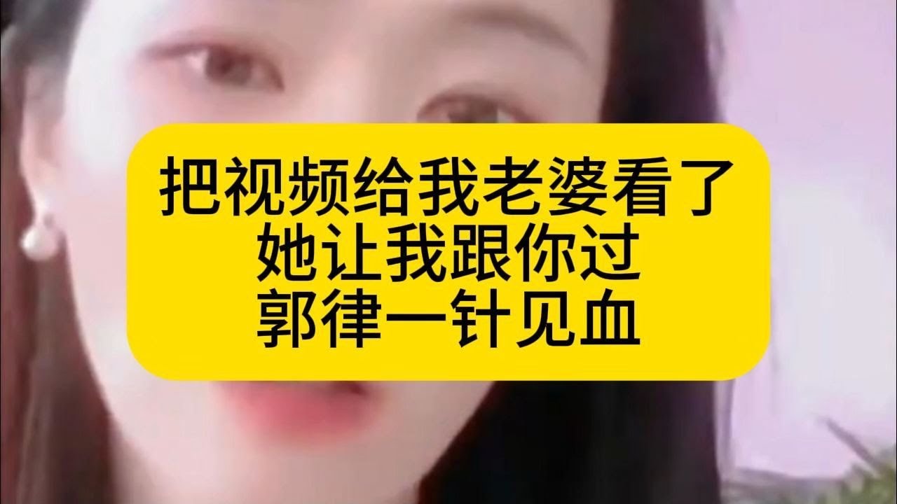 把视频给我老婆看了，她让我跟你过，郭律一针见血