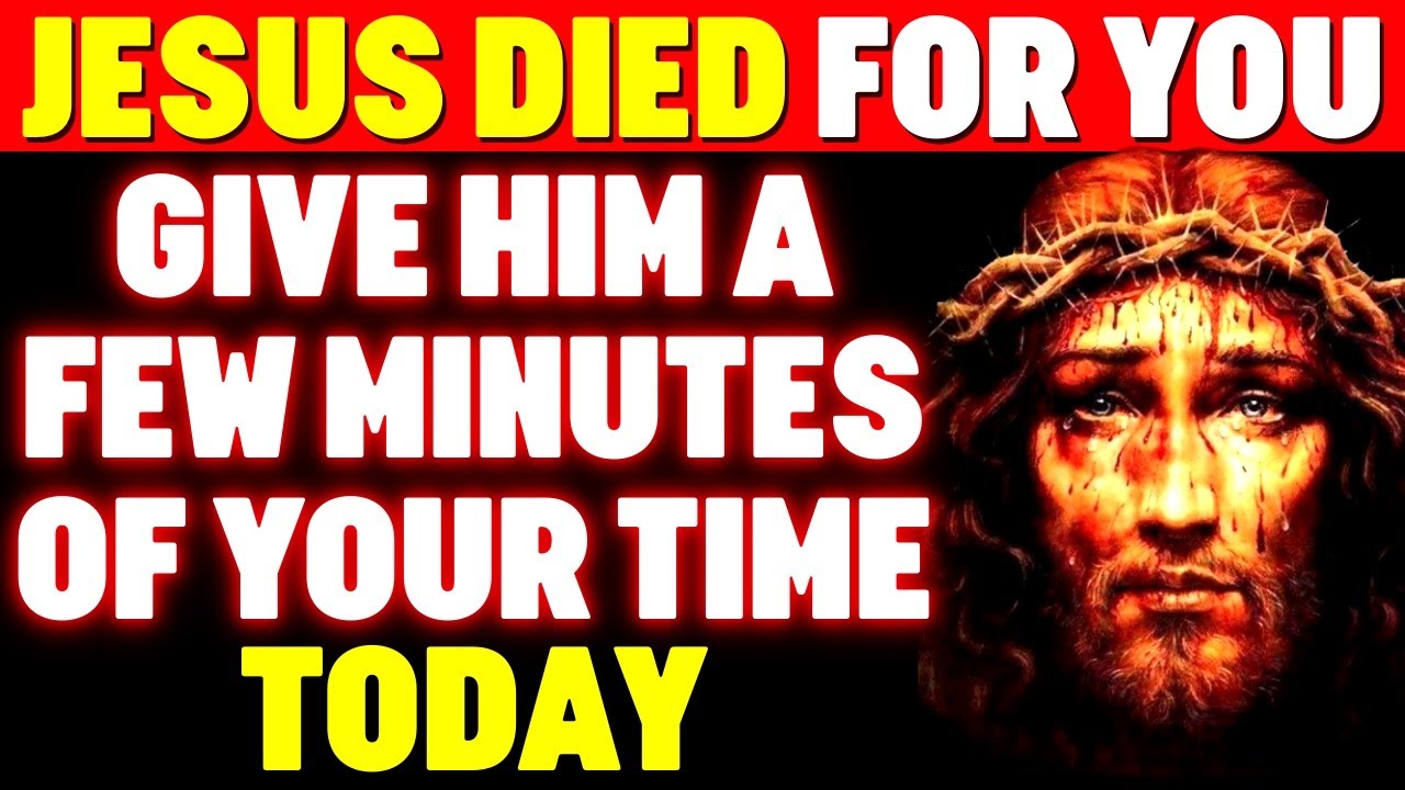 GIVE JESUS A FEW MINUTES OF YOUR TIME TODAY