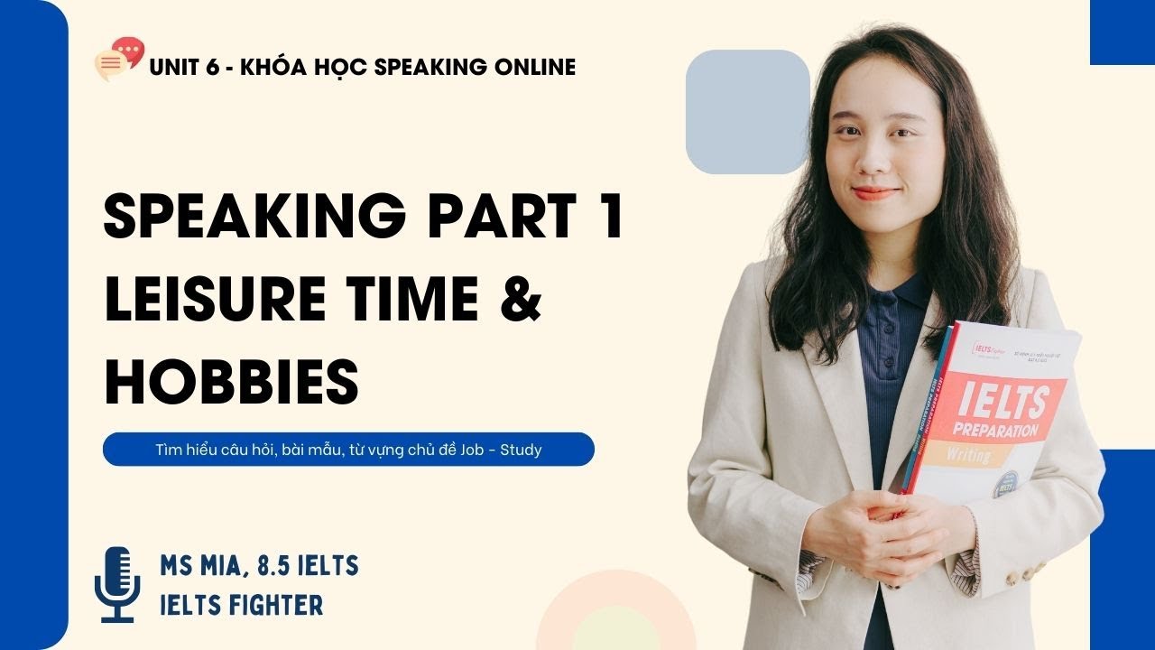 Khóa học IELTS Speaking online Unit 6: Part 1 chủ đề Leisure time & Hobbies| IELTS FIGHTER